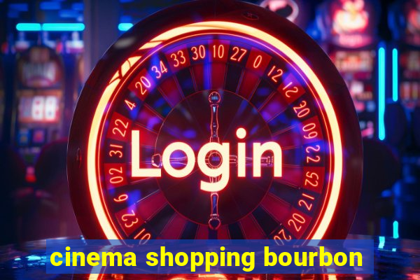 cinema shopping bourbon